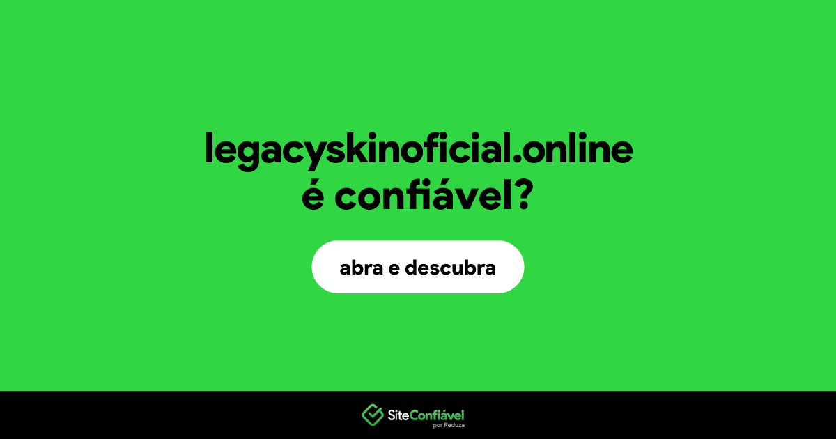 O site legacyskinoficial.online é confiável?