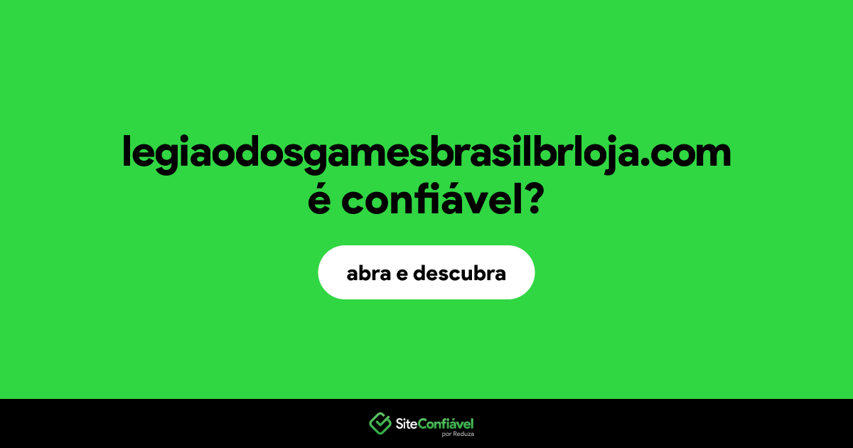 O site legiaodosgamesbrasilbrloja.com é confiável?