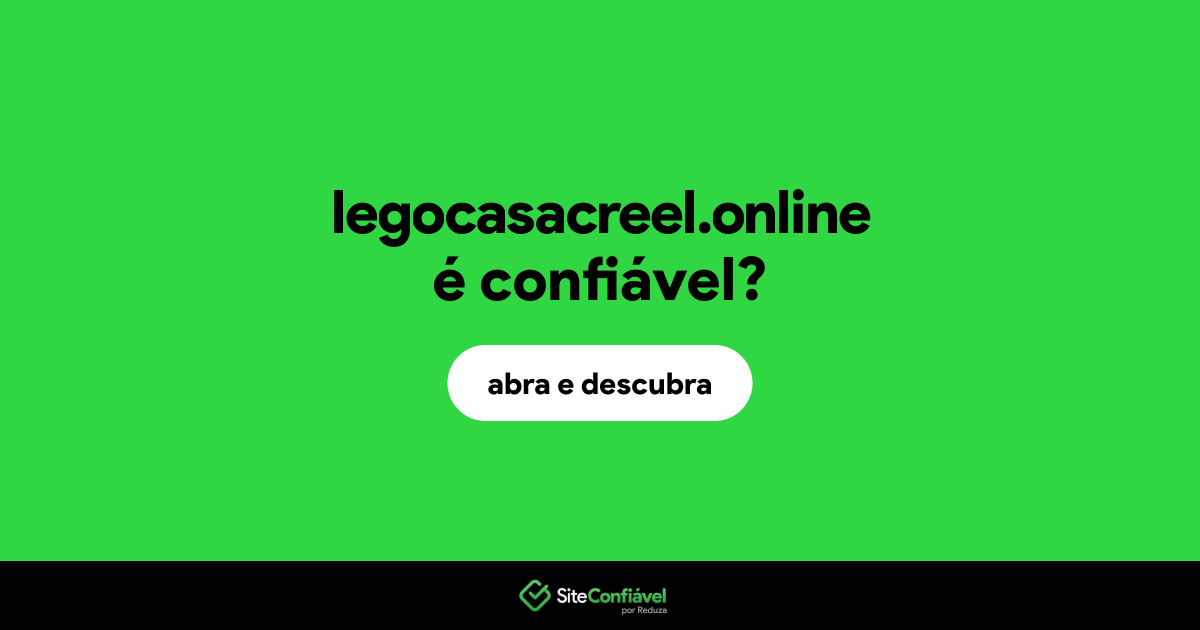 O site legocasacreel.online é confiável?