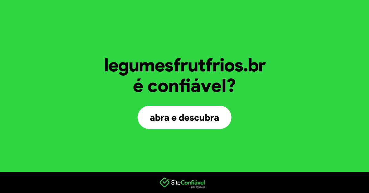 O site legumesfrutfrios.br é confiável?