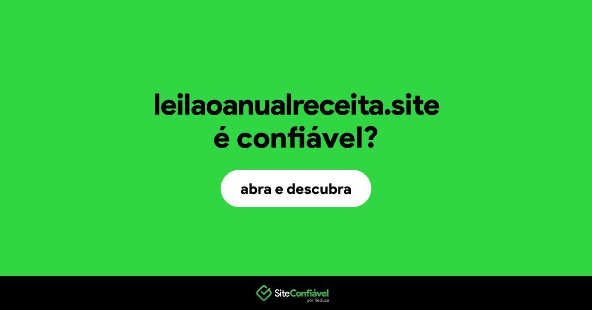 O site leilaoanualreceita.site é confiável?