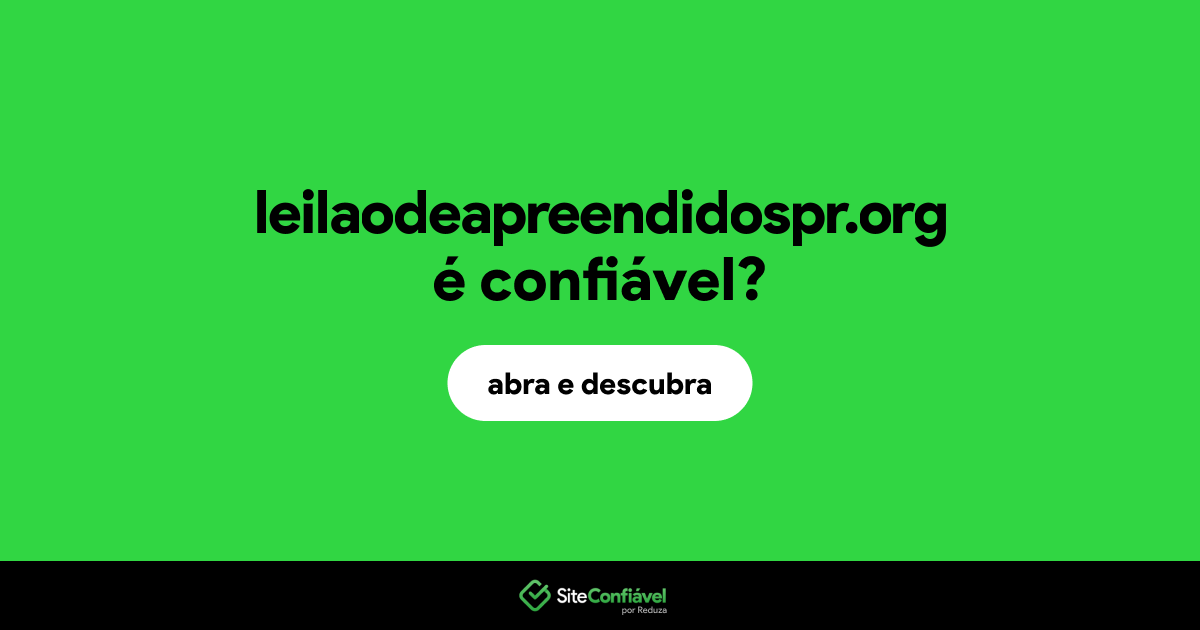 O site leilaodeapreendidospr.org é confiável?