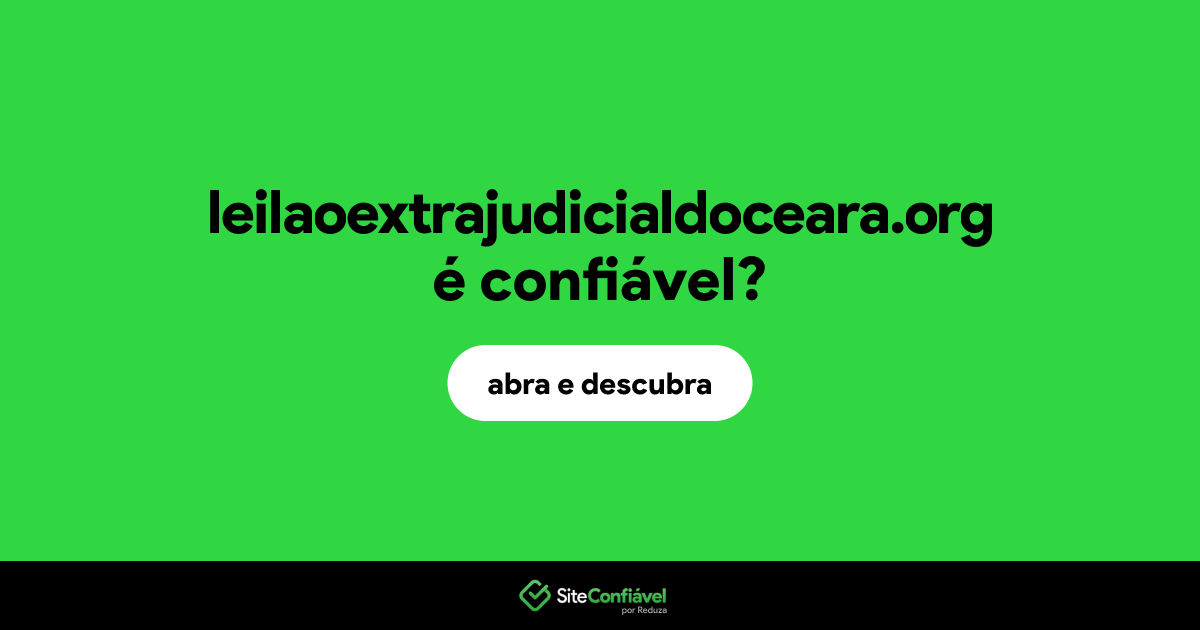 O site leilaoextrajudicialdoceara.org é confiável?