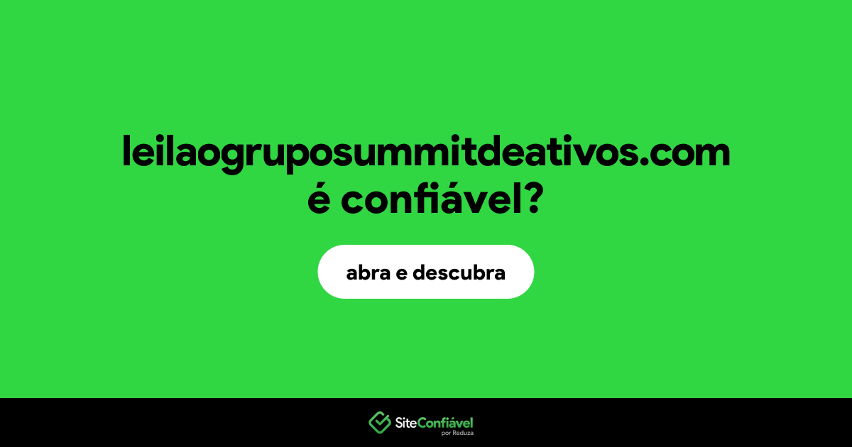 O site leilaogruposummitdeativos.com é confiável?