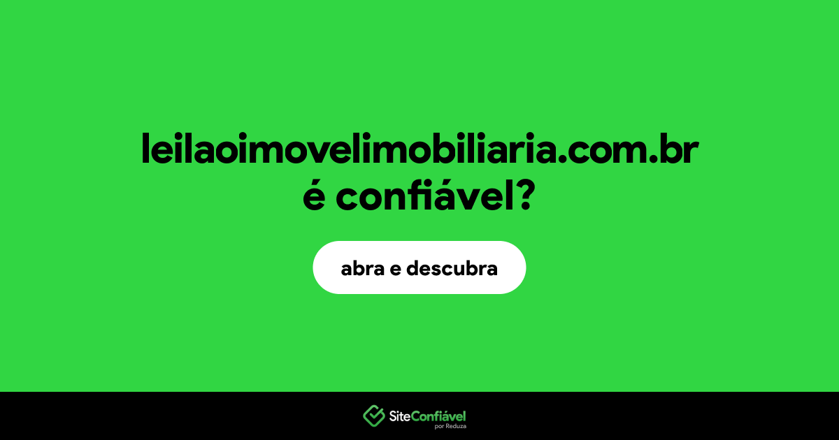 O site leilaoimovelimobiliaria.com.br é confiável?
