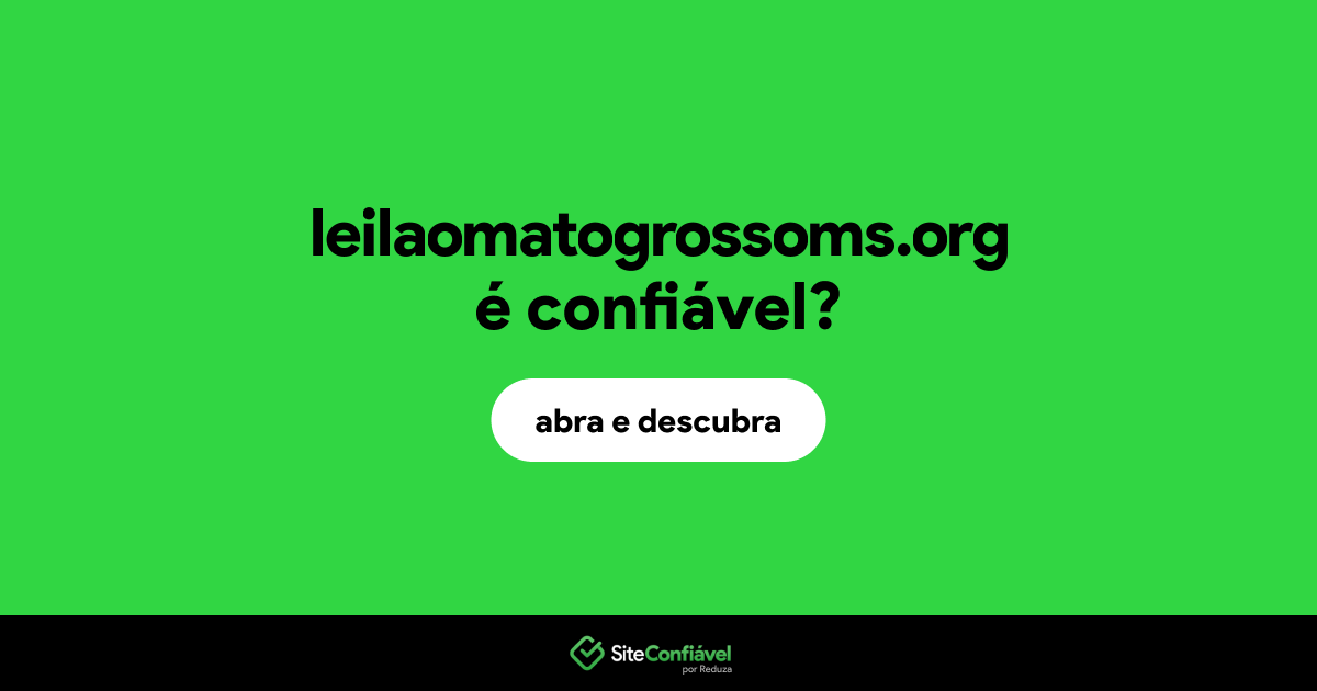 O site leilaomatogrossoms.org é confiável?