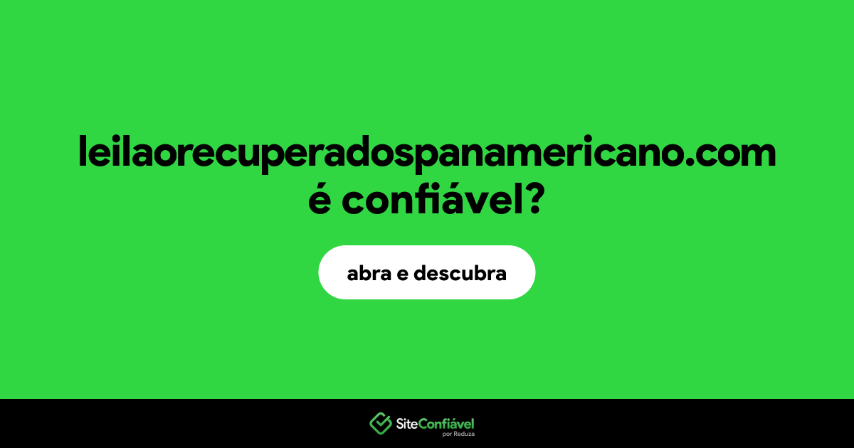 O site leilaorecuperadospanamericano.com é confiável?