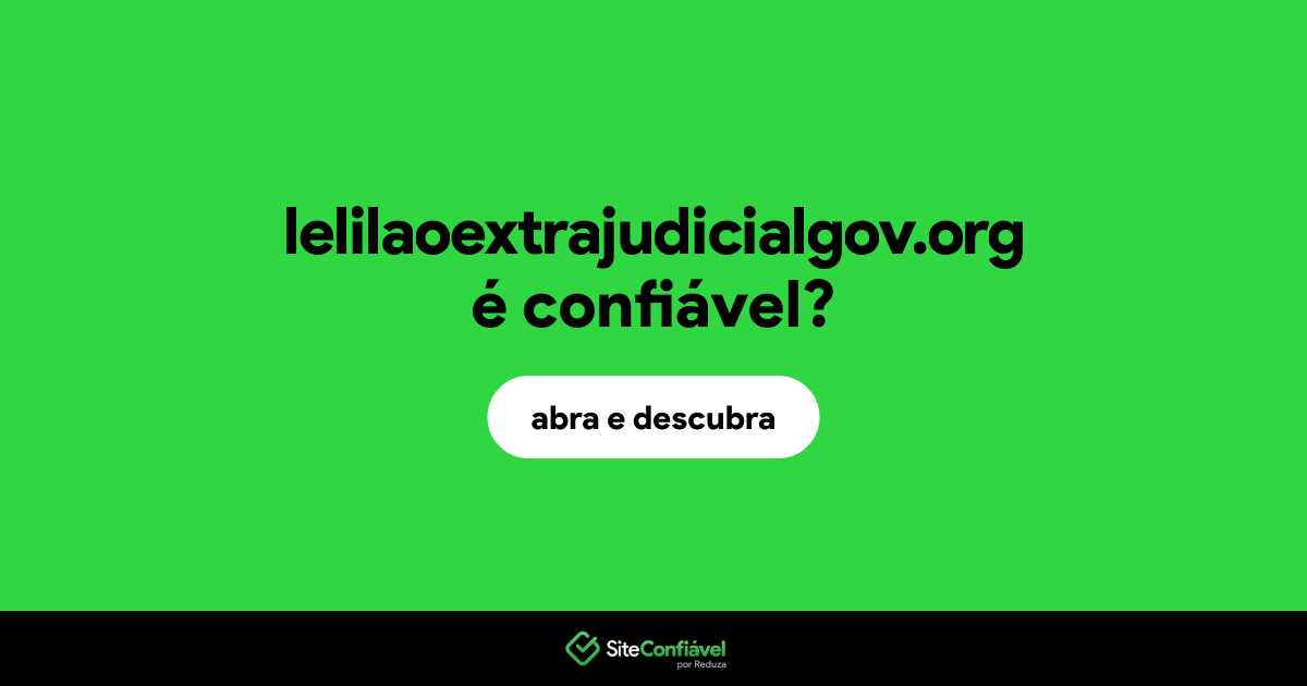 O site lelilaoextrajudicialgov.org é confiável?
