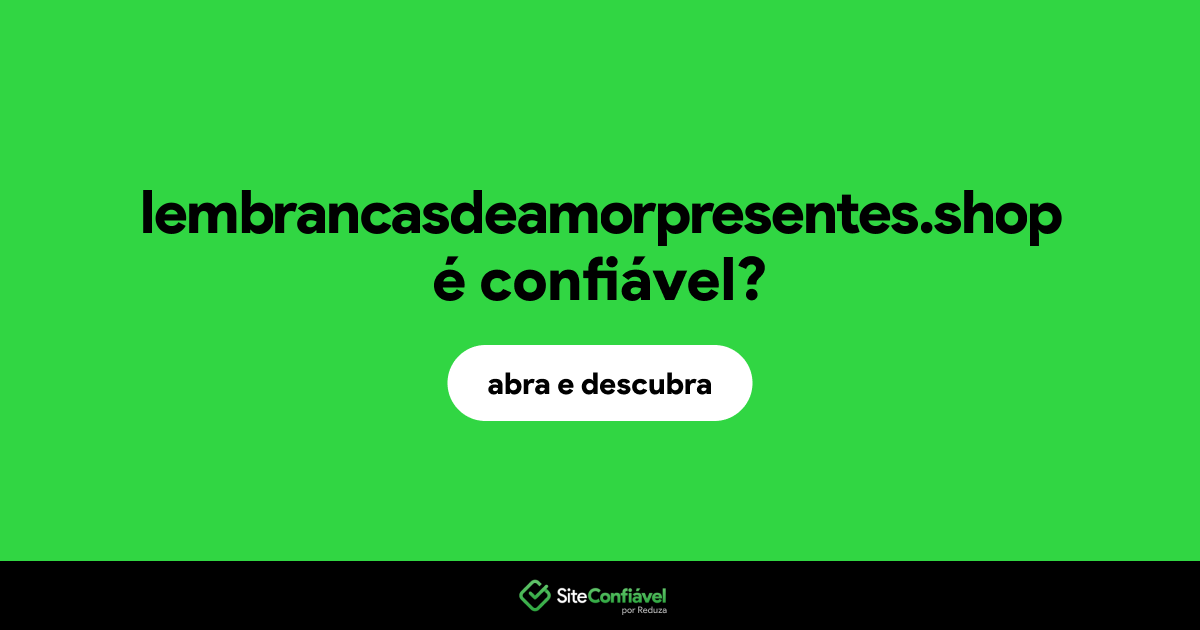O site lembrancasdeamorpresentes.shop é confiável?
