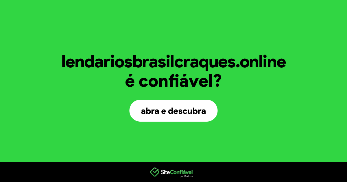 O site lendariosbrasilcraques.online é confiável?