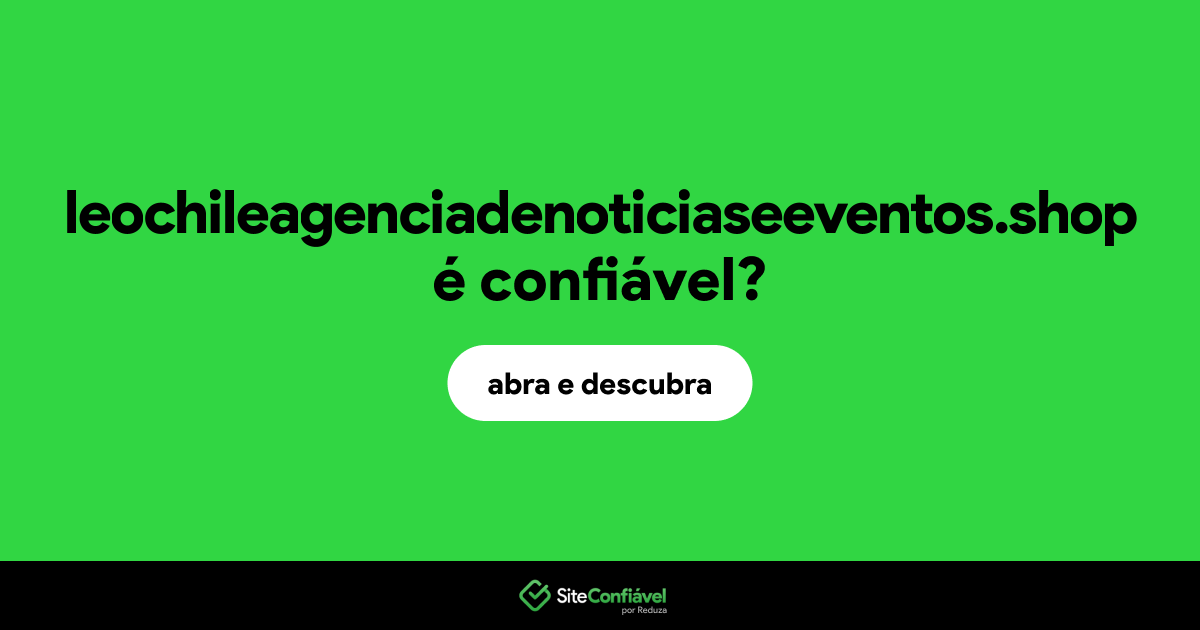 O site leochileagenciadenoticiaseeventos.shop é confiável?