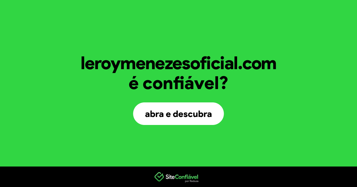 O site leroymenezesoficial.com é confiável?