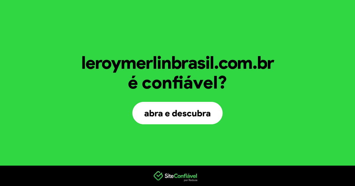 O site leroymerlinbrasil.com.br é confiável?