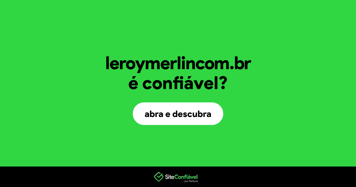 O site leroymerlincom.br é confiável?