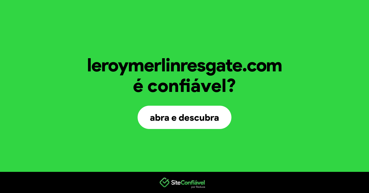 O site leroymerlinresgate.com é confiável?