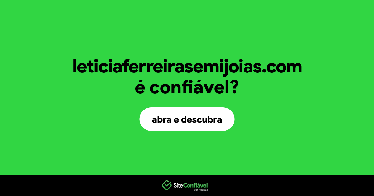 O site leticiaferreirasemijoias.com é confiável?