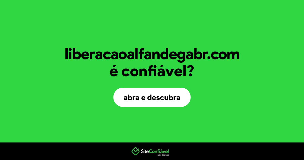 O site liberacaoalfandegabr.com é confiável?