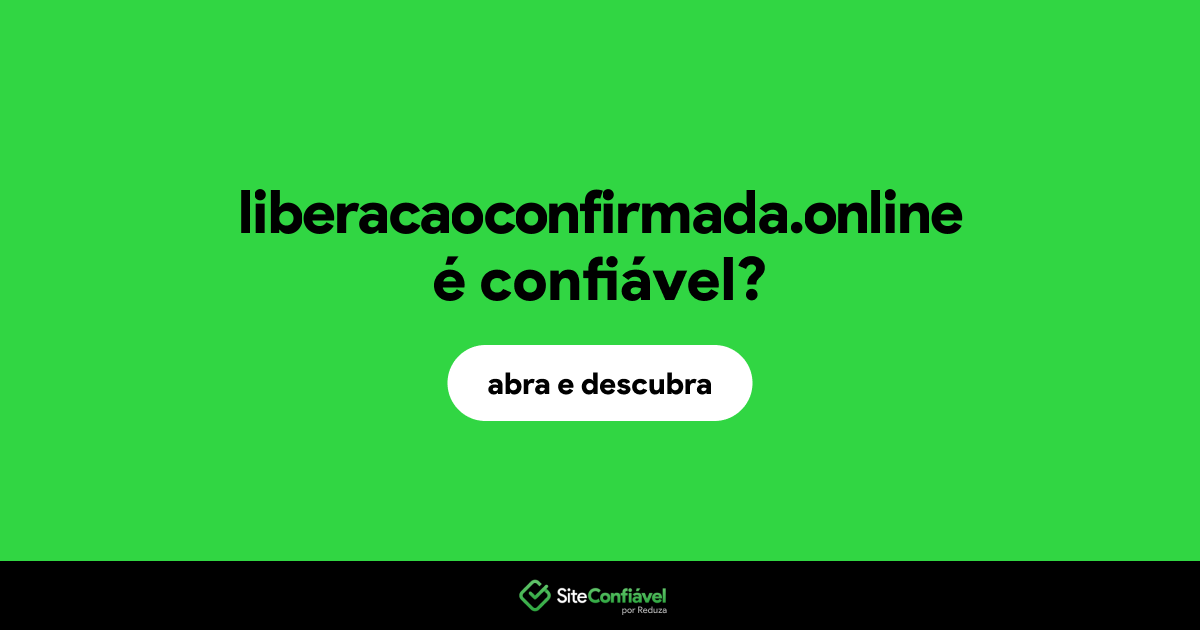 O site liberacaoconfirmada.online é confiável?