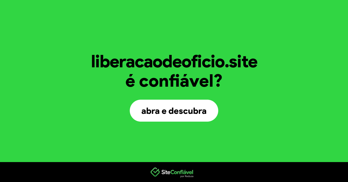 O site liberacaodeoficio.site é confiável?