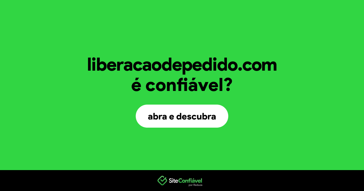 O site liberacaodepedido.com é confiável?