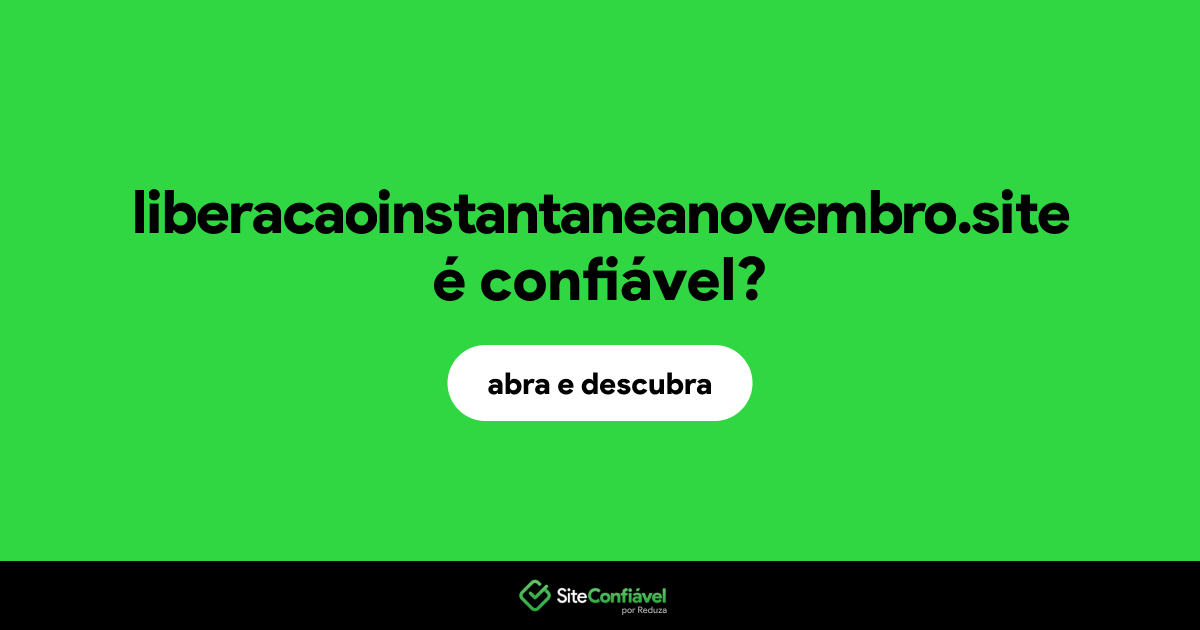 O site liberacaoinstantaneanovembro.site é confiável?