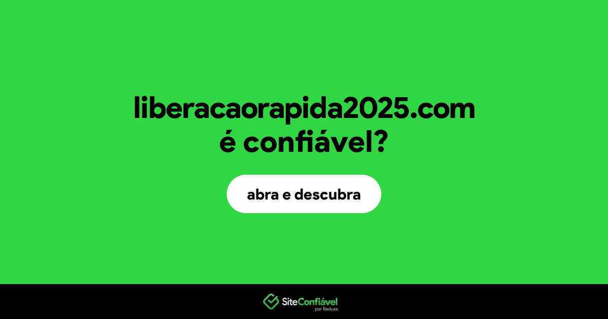 O site liberacaorapida2025.com é confiável?