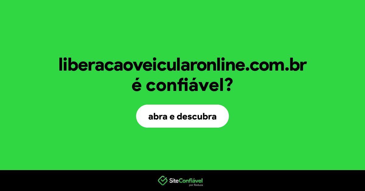 O site liberacaoveicularonline.com.br é confiável?