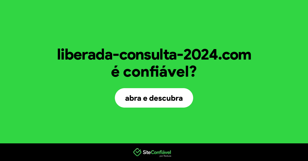 O site liberada-consulta-2024.com é confiável?