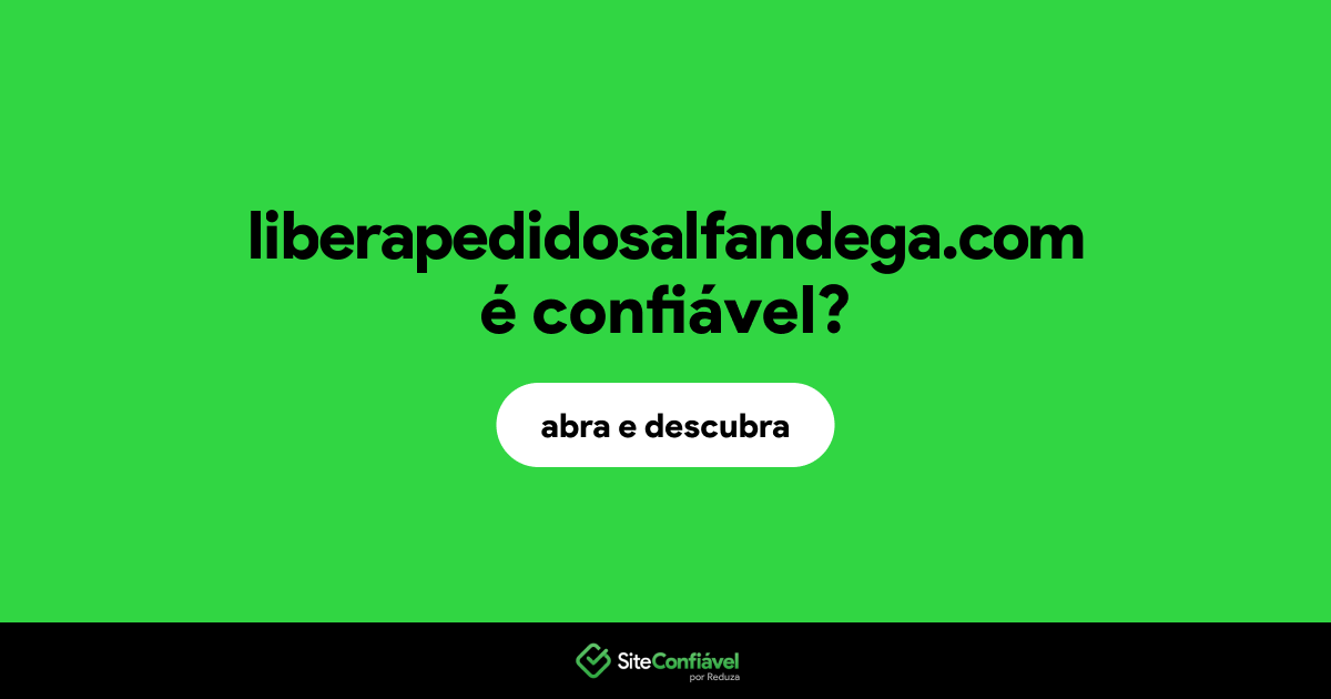 O site liberapedidosalfandega.com é confiável?