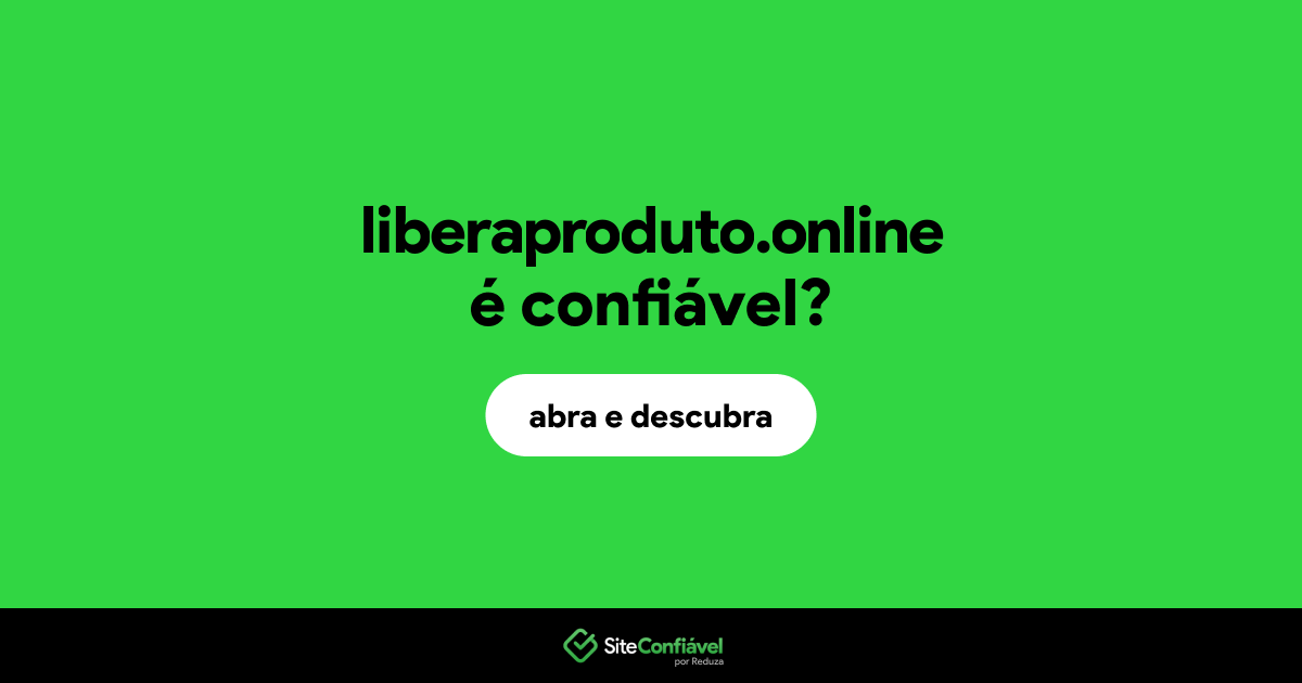 O site liberaproduto.online é confiável?