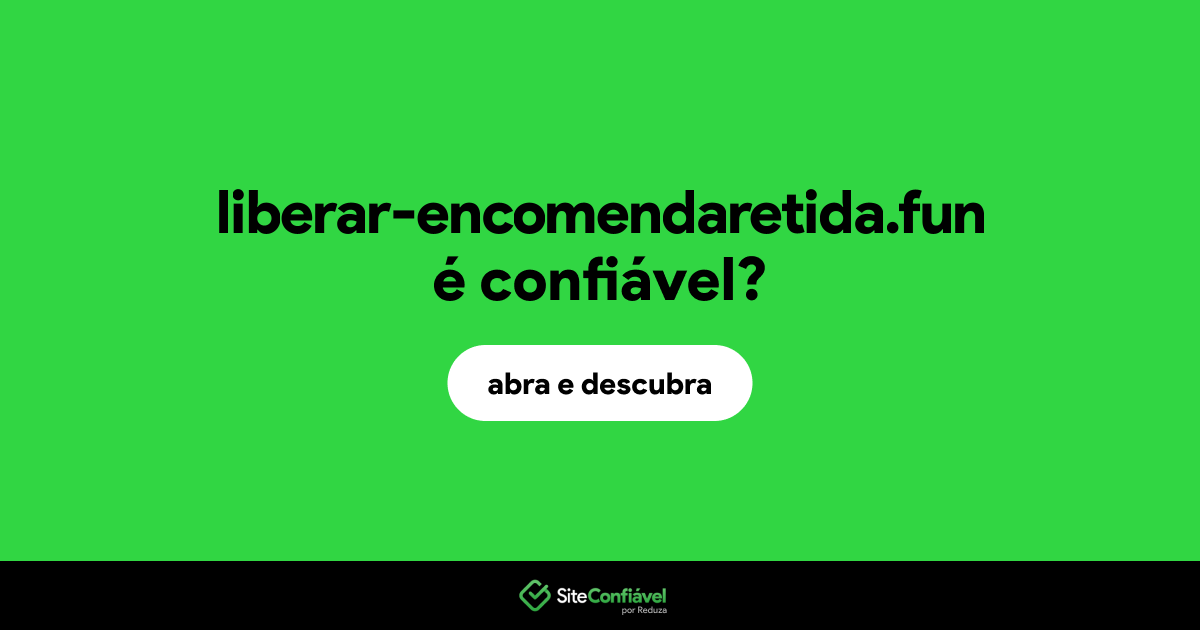 O site liberar-encomendaretida.fun é confiável?