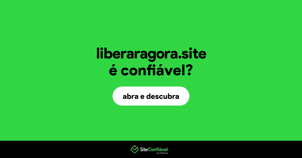 O site liberaragora.site é confiável?