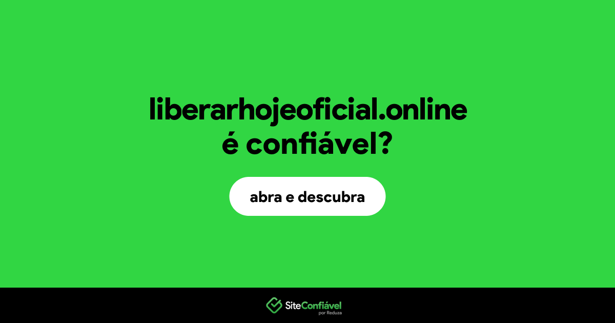 O site liberarhojeoficial.online é confiável?