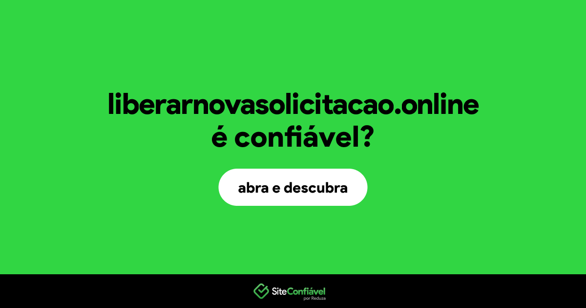 O site liberarnovasolicitacao.online é confiável?