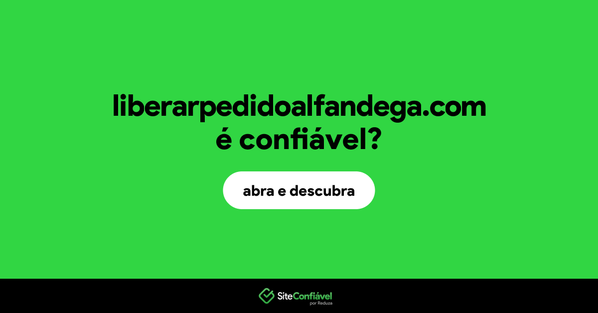 O site liberarpedidoalfandega.com é confiável?