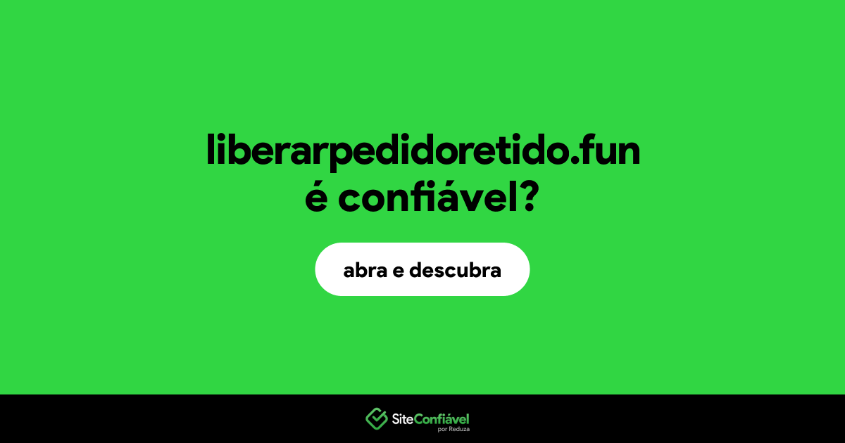 O site liberarpedidoretido.fun é confiável?