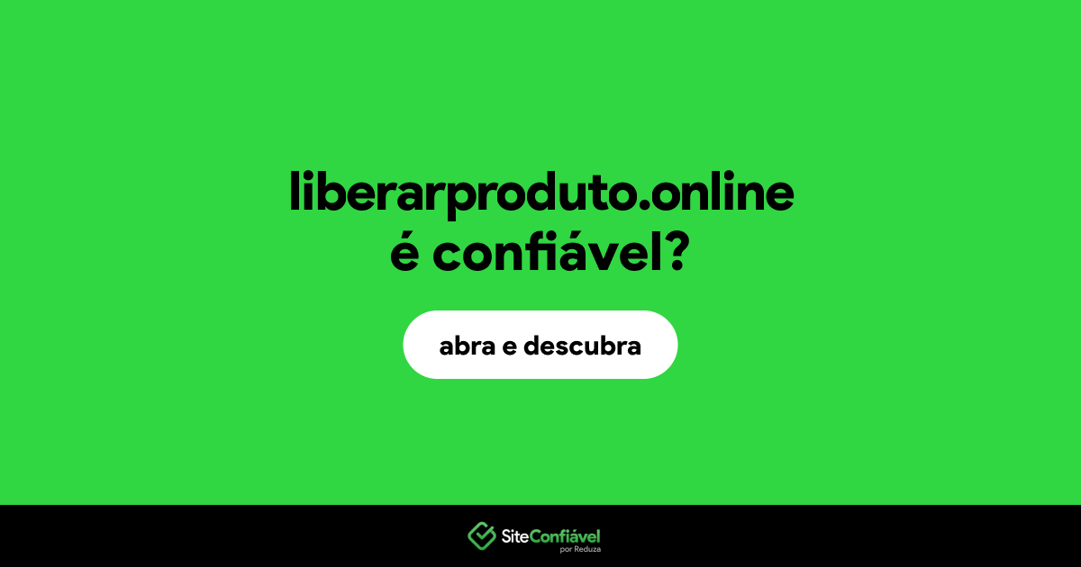 O site liberarproduto.online é confiável?