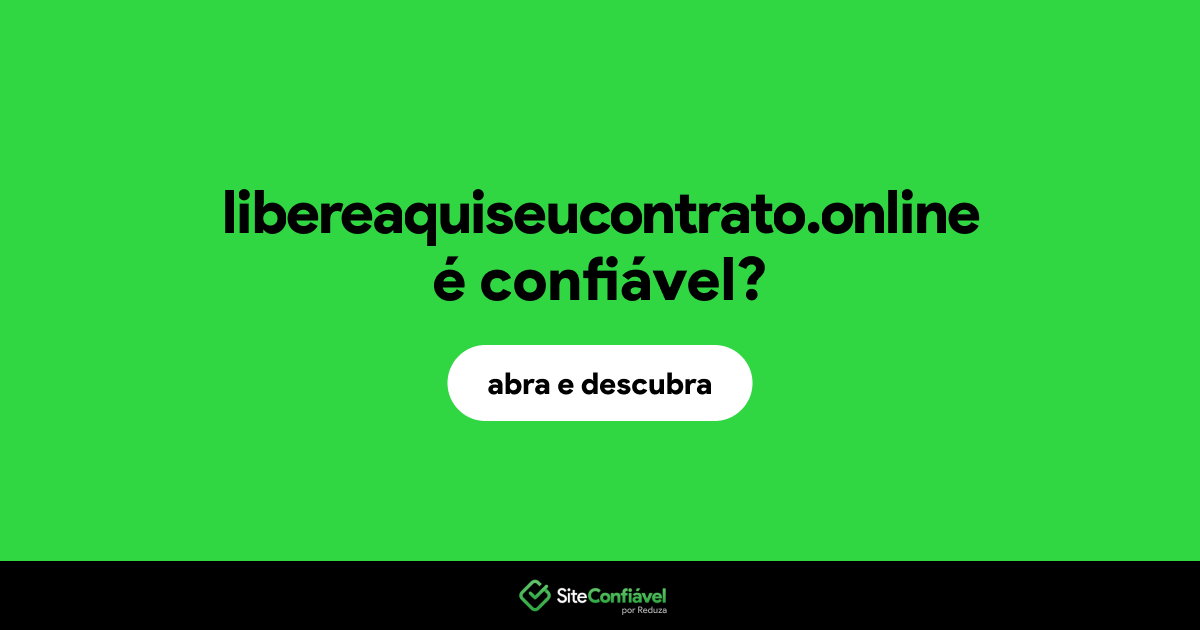 O site libereaquiseucontrato.online é confiável?