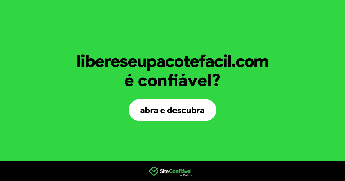 O site libereseupacotefacil.com é confiável?
