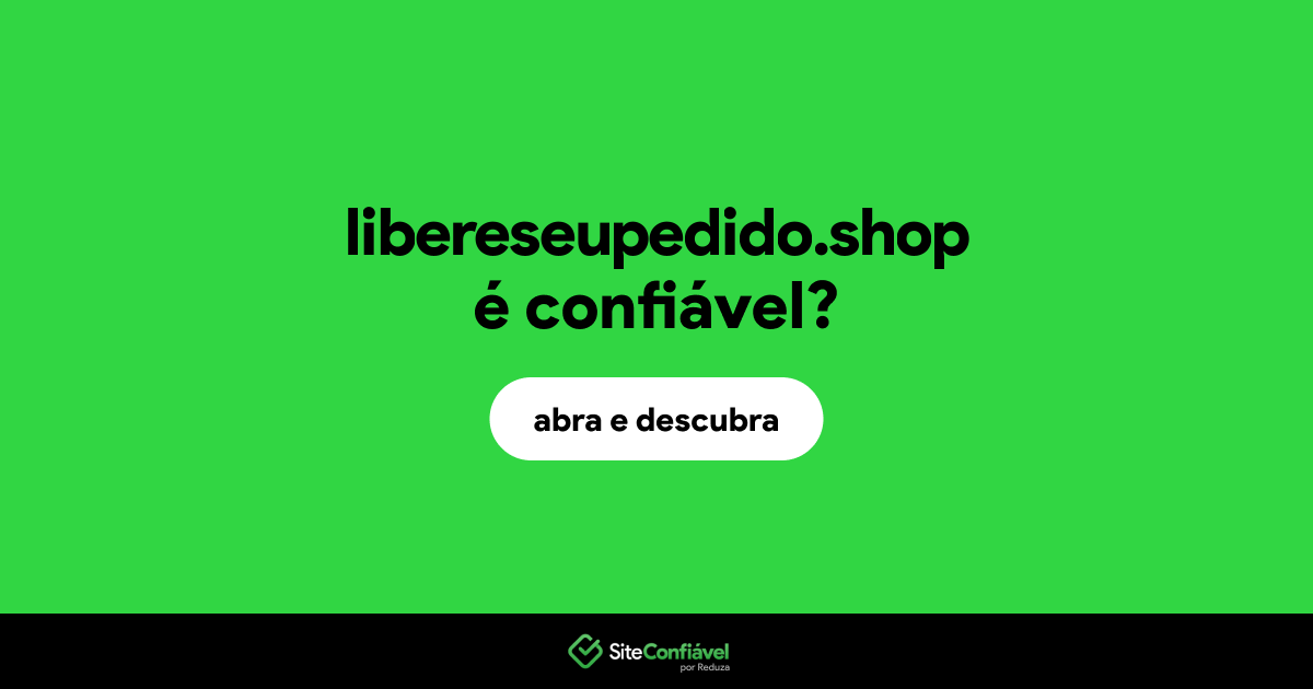O site libereseupedido.shop é confiável?