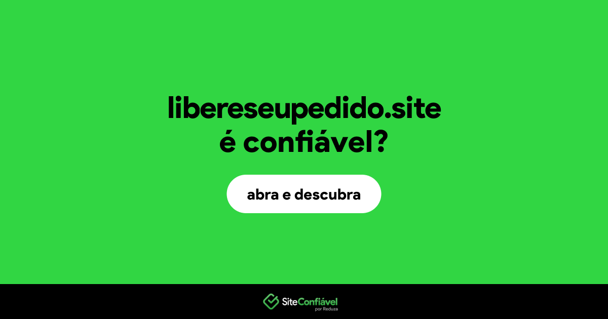 O site libereseupedido.site é confiável?
