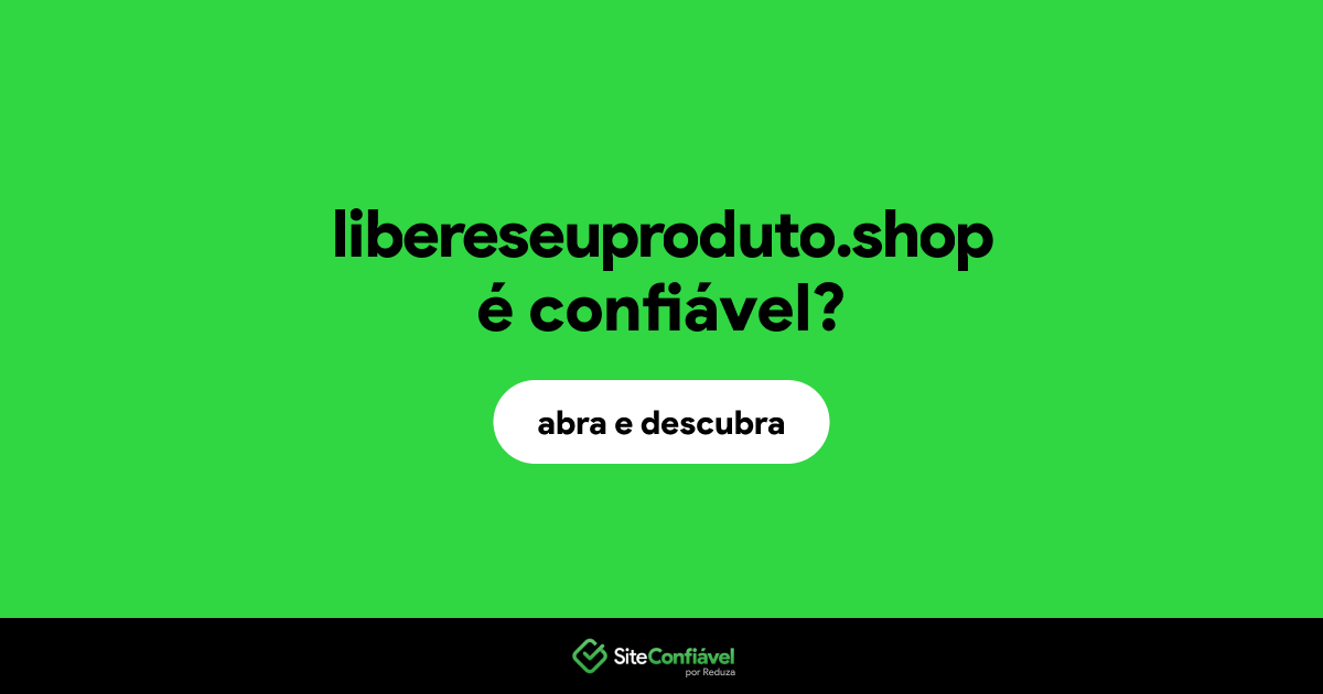 O site libereseuproduto.shop é confiável?