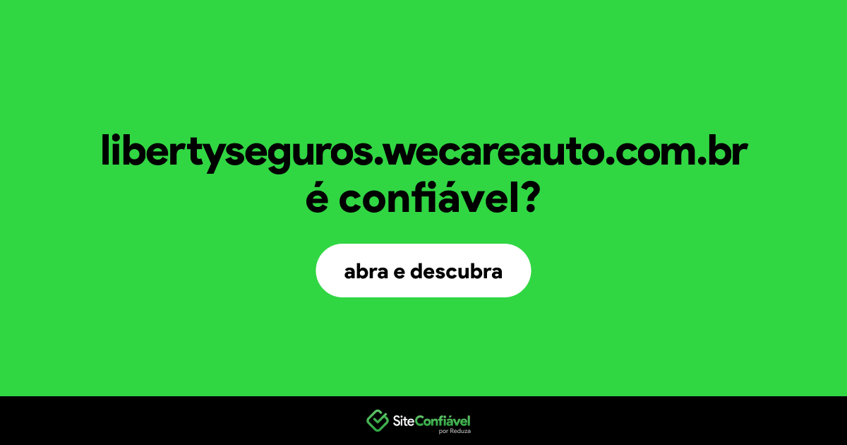 O site libertyseguros.wecareauto.com.br é confiável?