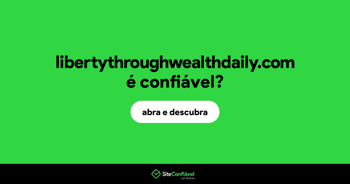 O site libertythroughwealthdaily.com é confiável?