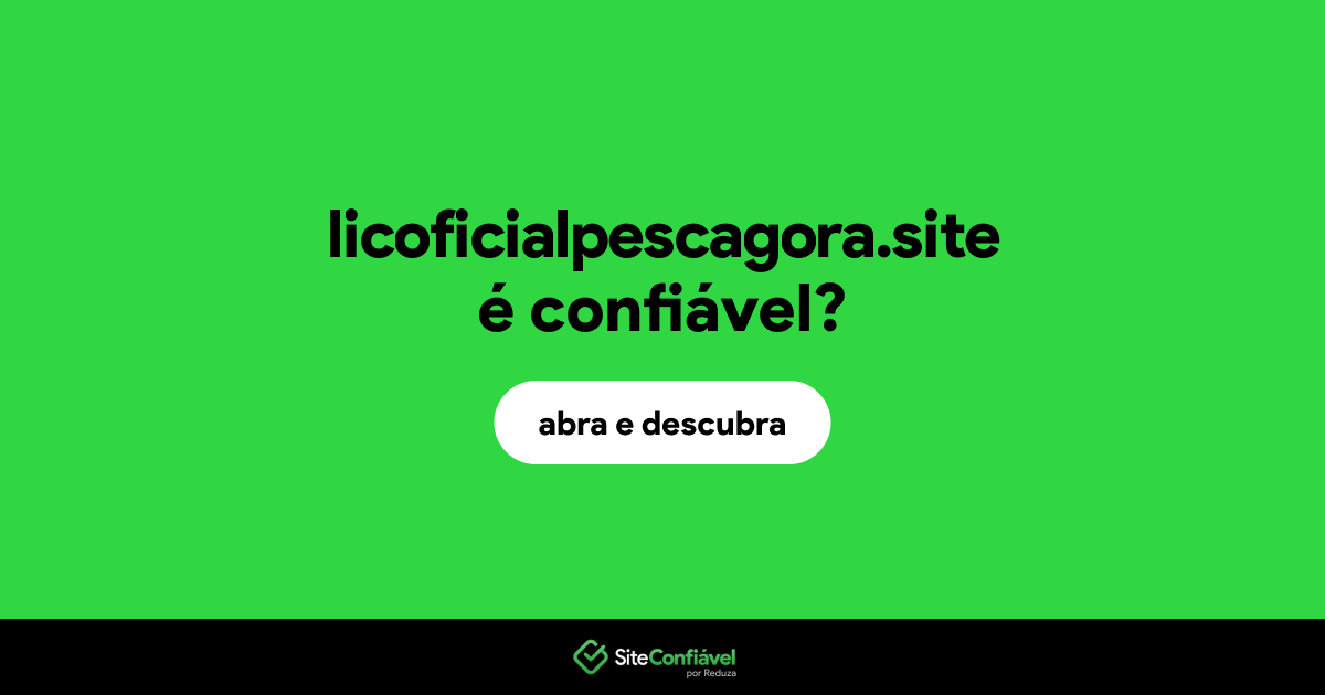 O site licoficialpescagora.site é confiável?