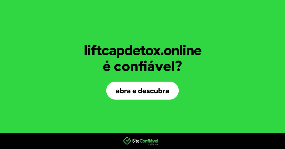 O site liftcapdetox.online é confiável?