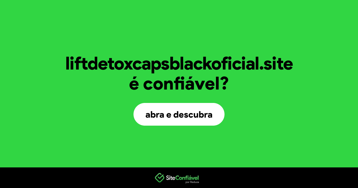 O site liftdetoxcapsblackoficial.site é confiável?