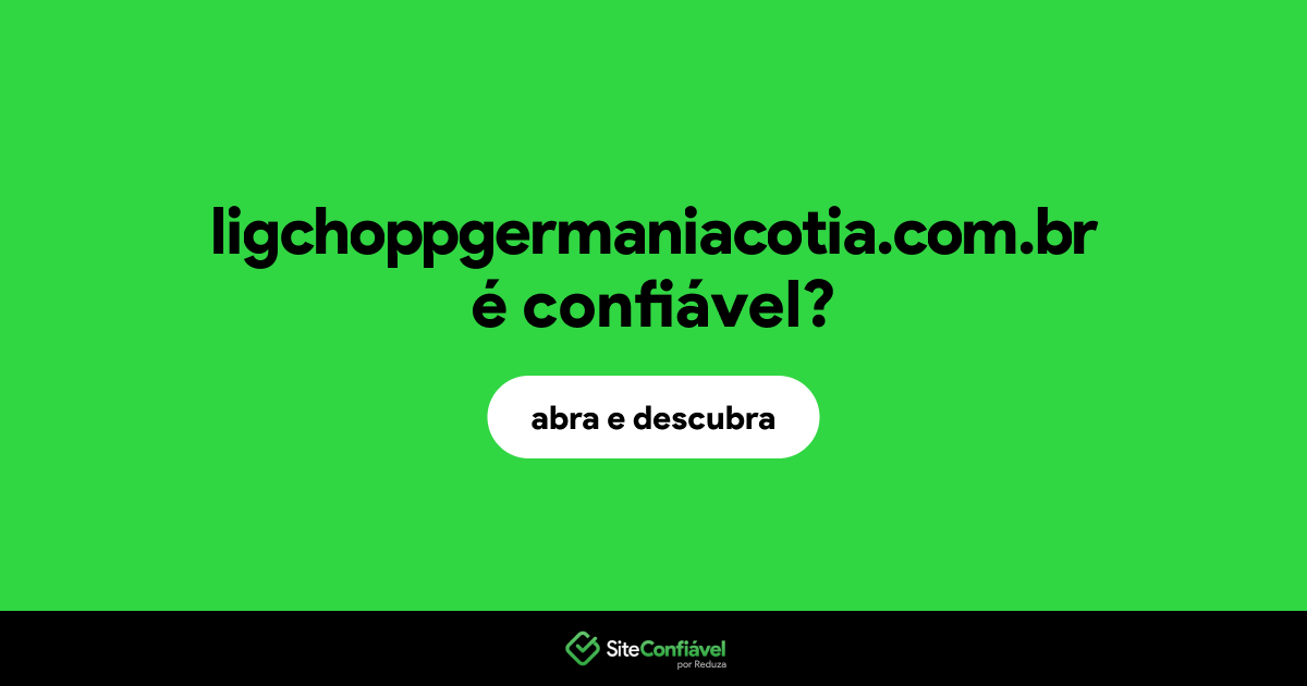 O site ligchoppgermaniacotia.com.br é confiável?