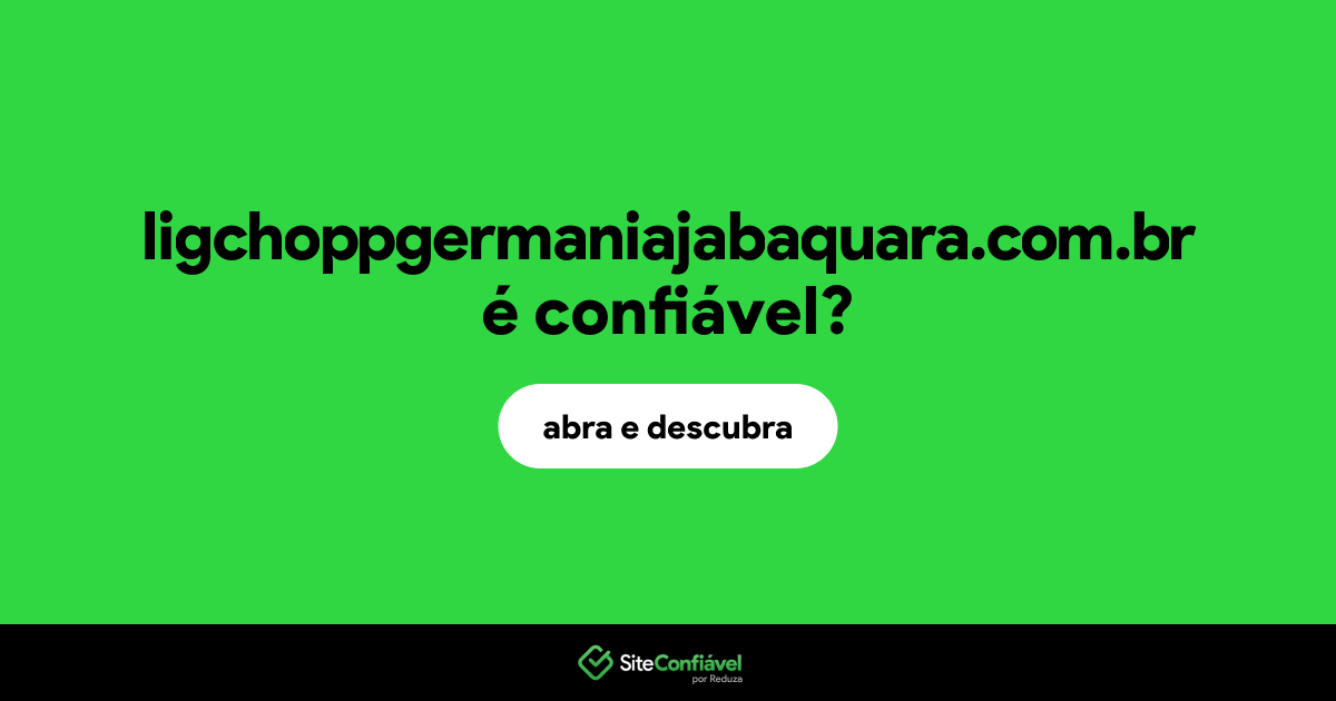 O site ligchoppgermaniajabaquara.com.br é confiável?