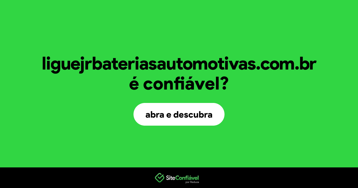 O site liguejrbateriasautomotivas.com.br é confiável?